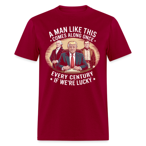 A Man Like This Comes Along Once Every Century If We're Lucky T Shirt - dark red