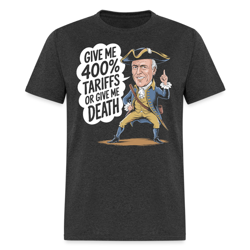 Give Me 400% Tariffs Or Give Me Death T Shirt - heather black