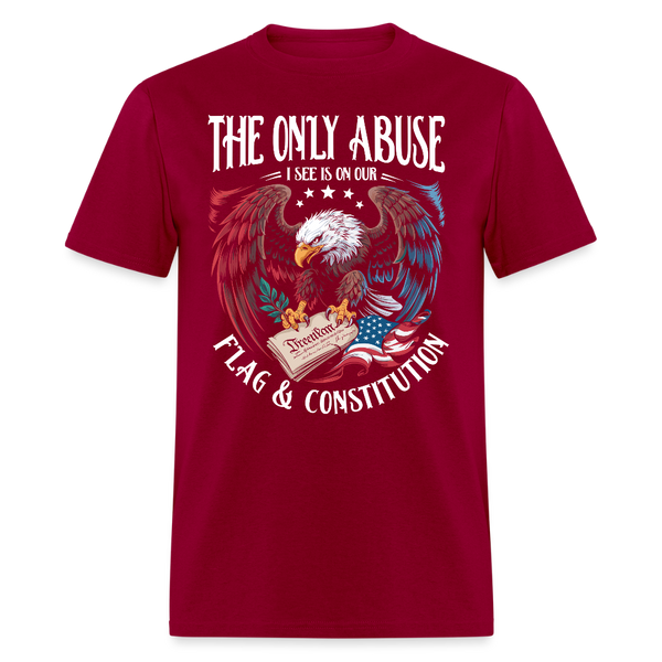 The Only Abuse I See Is on Our Flag & Constitution T Shirt - dark red