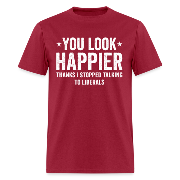 You Look Happier Thanks I Stopped Talking To Liberals T Shirt - dark red