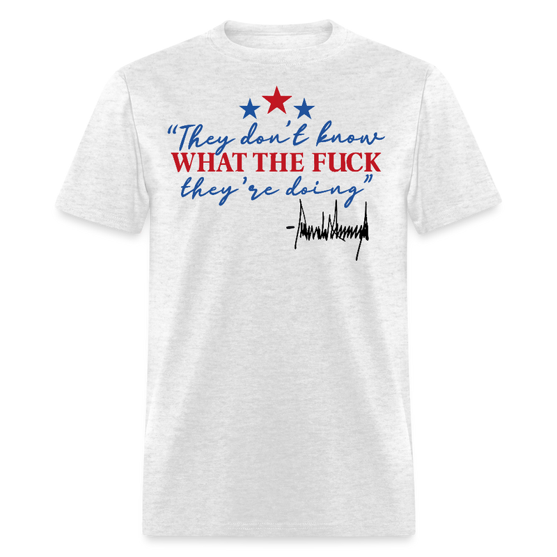 They Don't Know What The F** They're Doing Trump T Shirt - light heather gray