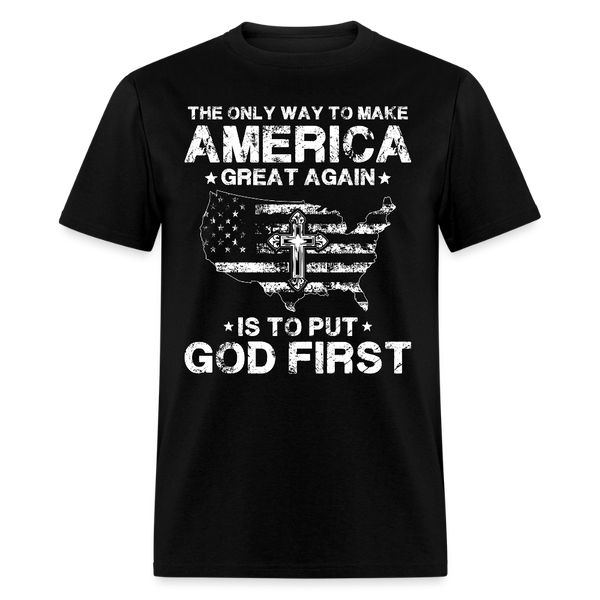 The Only Way To Make America Great Again Is To Put God First T Shirt - black