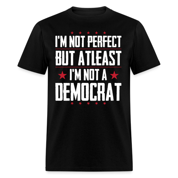 I'm Not Perfect But Atleast I'm Not A Democrat T Shirt - black