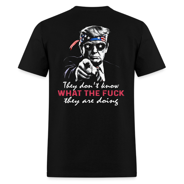 Trump They Don't Know What The Fuck They Are Doing T Shirt - black