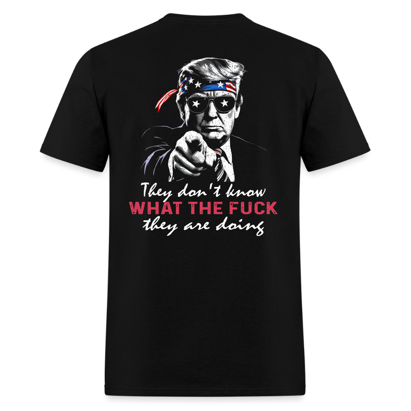 Trump They Don't Know What The Fuck They Are Doing T Shirt - black