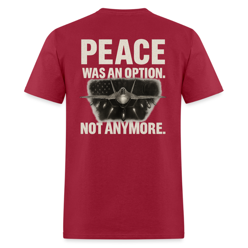 Peace Was an Option. Not Anymore T Shirt - dark red