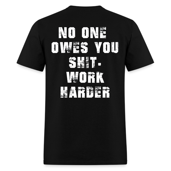 No One Owes You Shit Work Harder T Shirt - black
