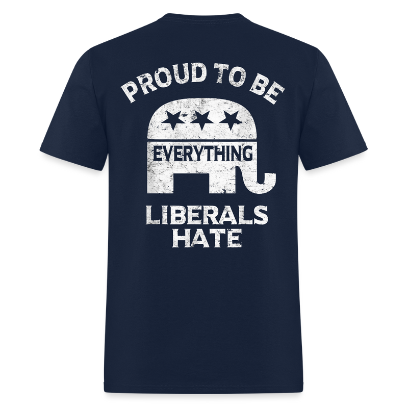 Proud To Be Everything Liberals Hate T Shirt - navy