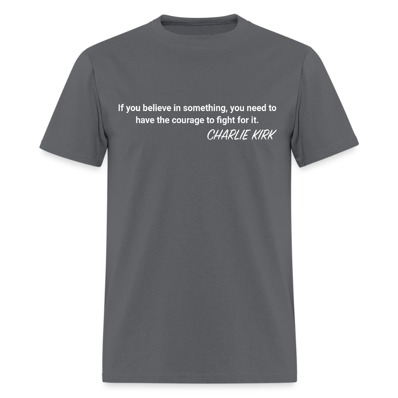 If You Believe In Something Charlie Kirk T Shirt - charcoal
