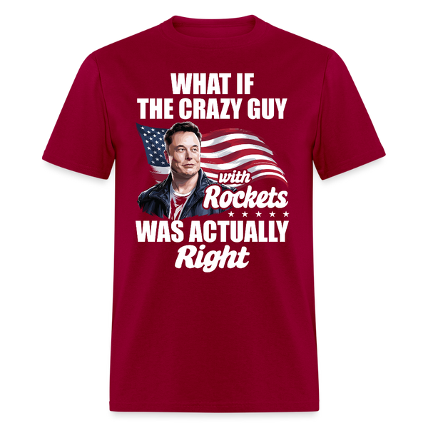 What If The Crazy Guy With Rockets Was Actually Right T Shirt - dark red