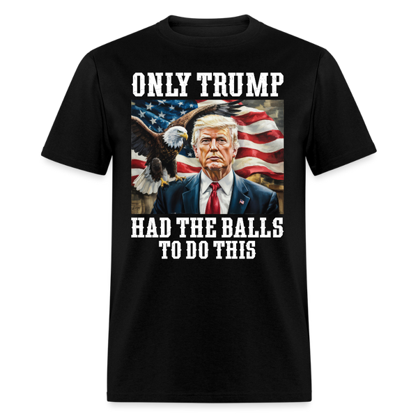 Only Trump Had the Balls to Do This T Shirt - black