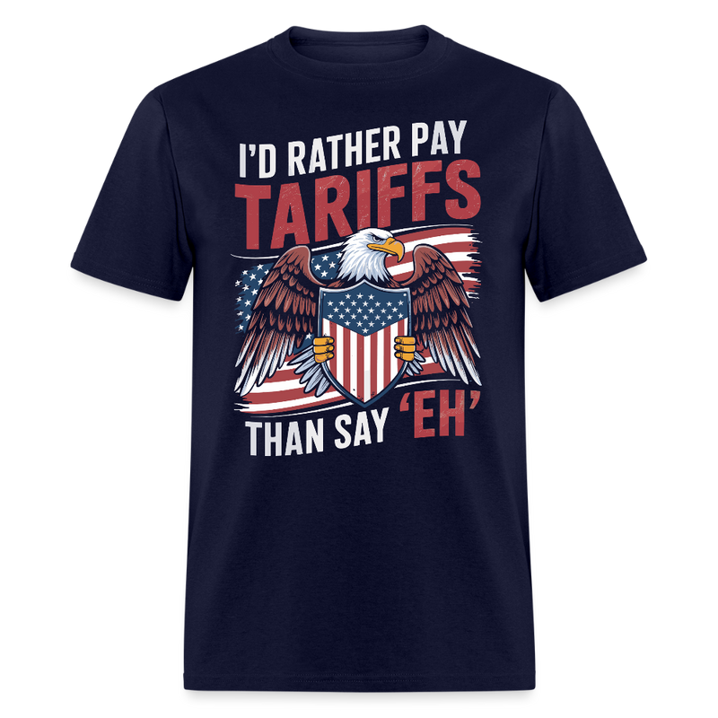 I’d Rather Pay Tariffs Than Say ‘Eh’ T Shirt - navy