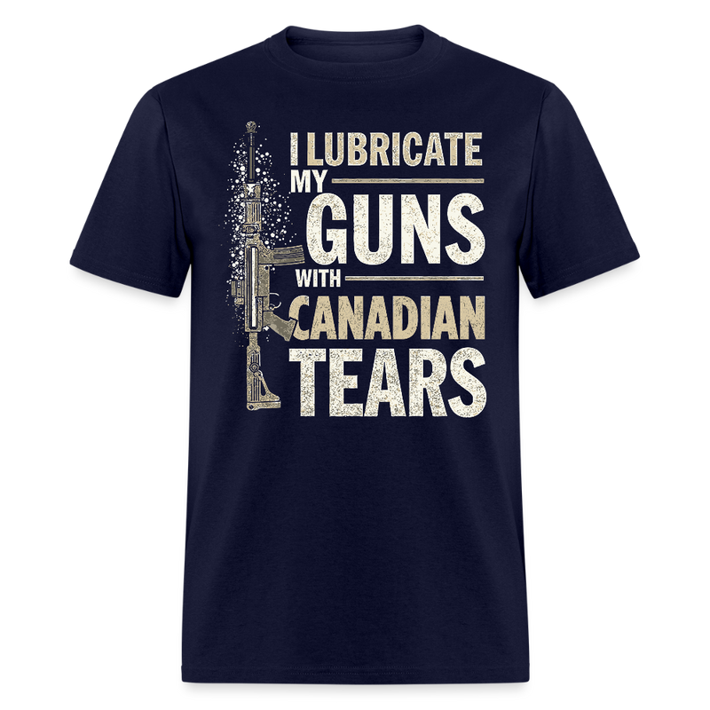 I Lubricate My Guns With Canadian Tears T Shirt - navy