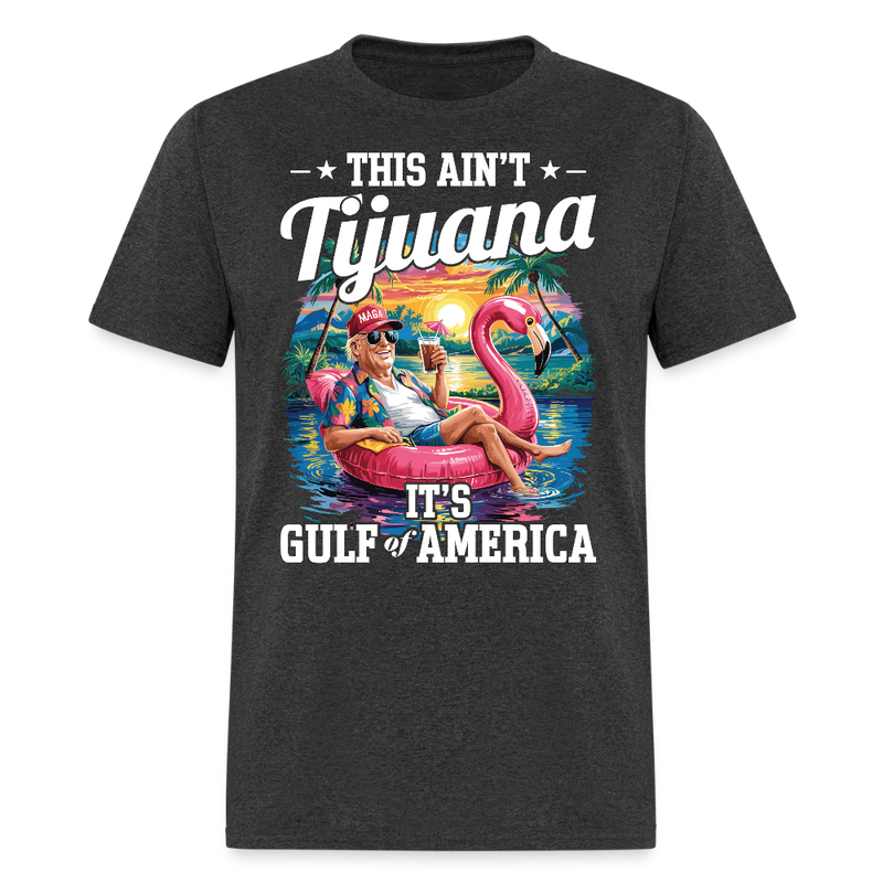 This Ain’t Tijuana It’s Gulf of America T Shirt - heather black