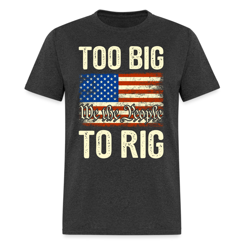 Too Big To Rig We The People T Shirt - heather black