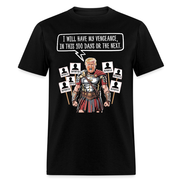 I Will Have My Vengeance In This 100 Days Or The Next T Shirt - black