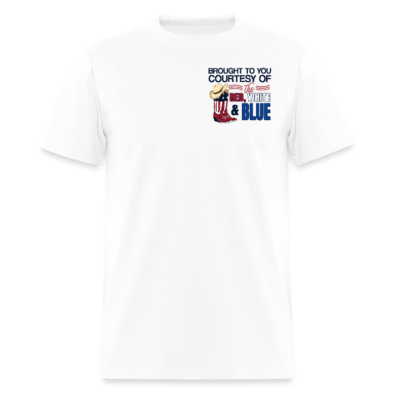Brought To You Courtesy Of The Red, White & Blue We'll Put A Boot T Shirt - white