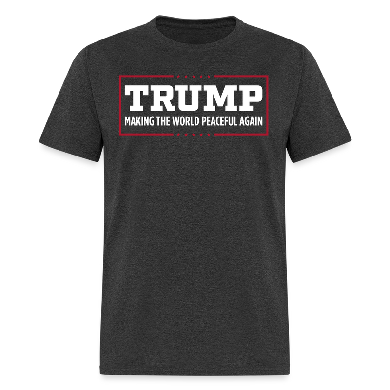 Trump Making The World Peaceful Again T Shirt - heather black