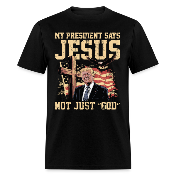 My President Says Jesus Not Just “God” T Shirt - black