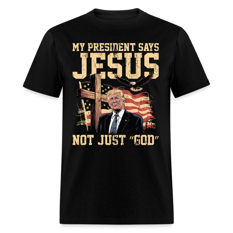 My President Says Jesus Not Just “God” T Shirt - black
