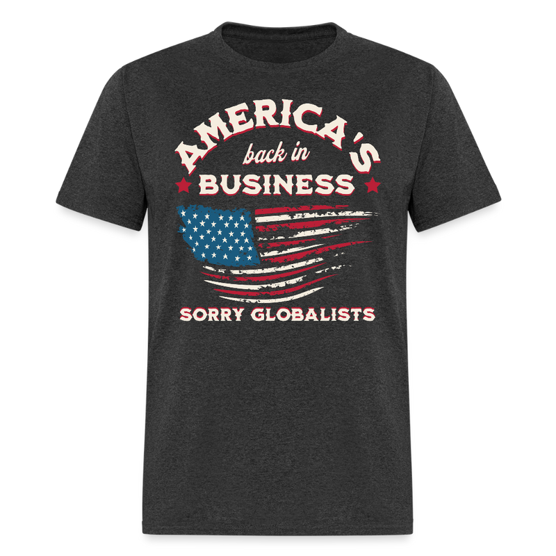 America’s Back in Business – Sorry, Globalists T Shirt - heather black