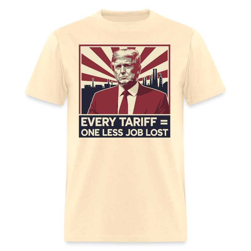 Every Tariff = One Less Job Lost T Shirt - natural