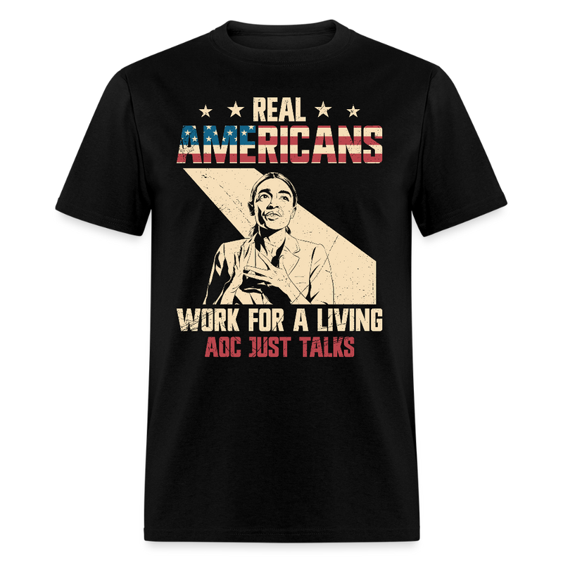 Real Americans Work for a Living AOC Just Talks T Shirt - black