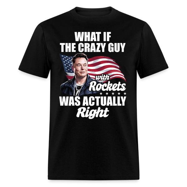 What If The Crazy Guy With Rockets Was Actually Right T Shirt - black