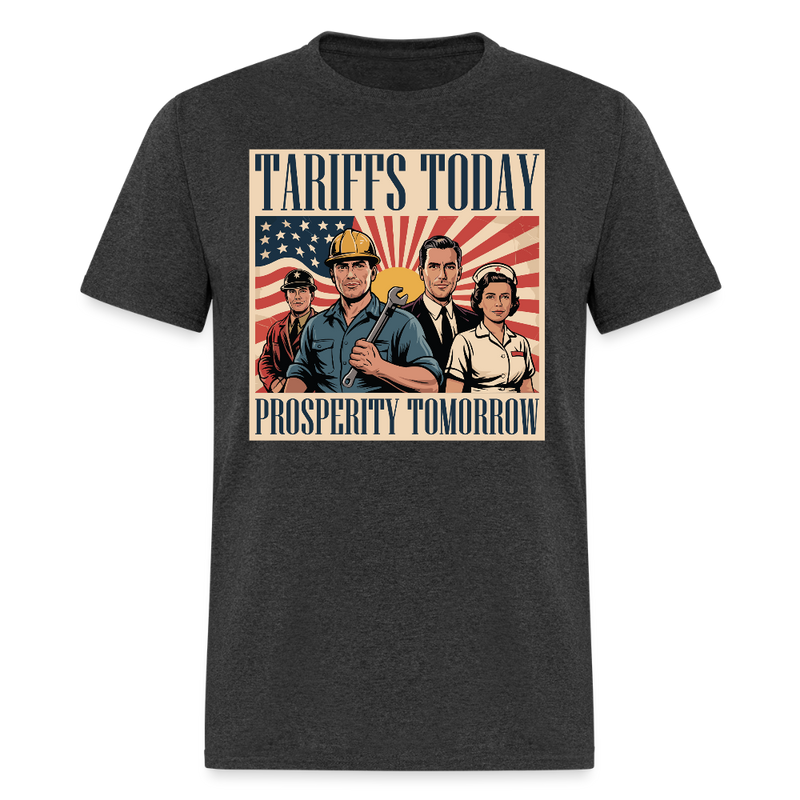 Tariffs Today, Prosperity Tomorrow T Shirt - heather black