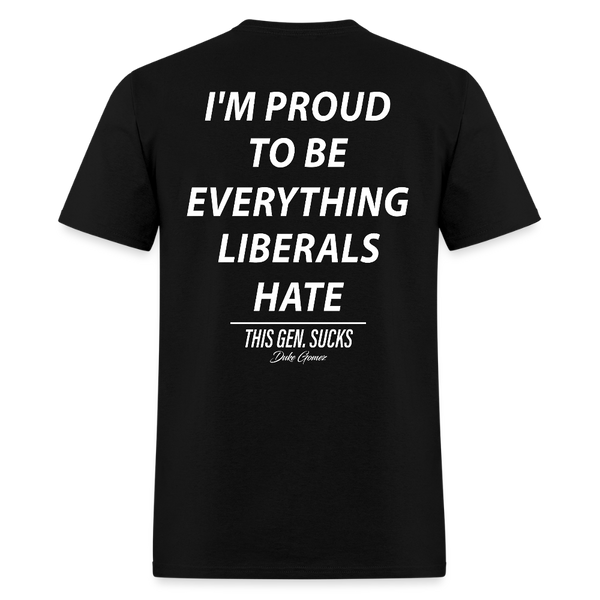Proud to Be Everything Liberals Hate This Gen Sucks T Shirt - black