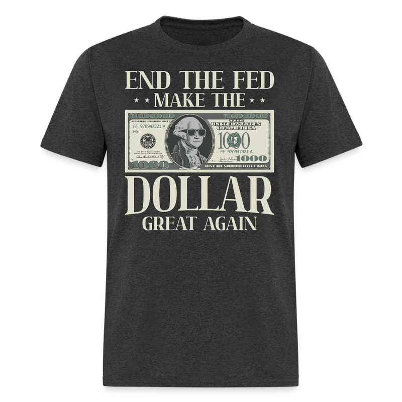 End The Fed Make The Dollar Great Again T Shirt - heather black