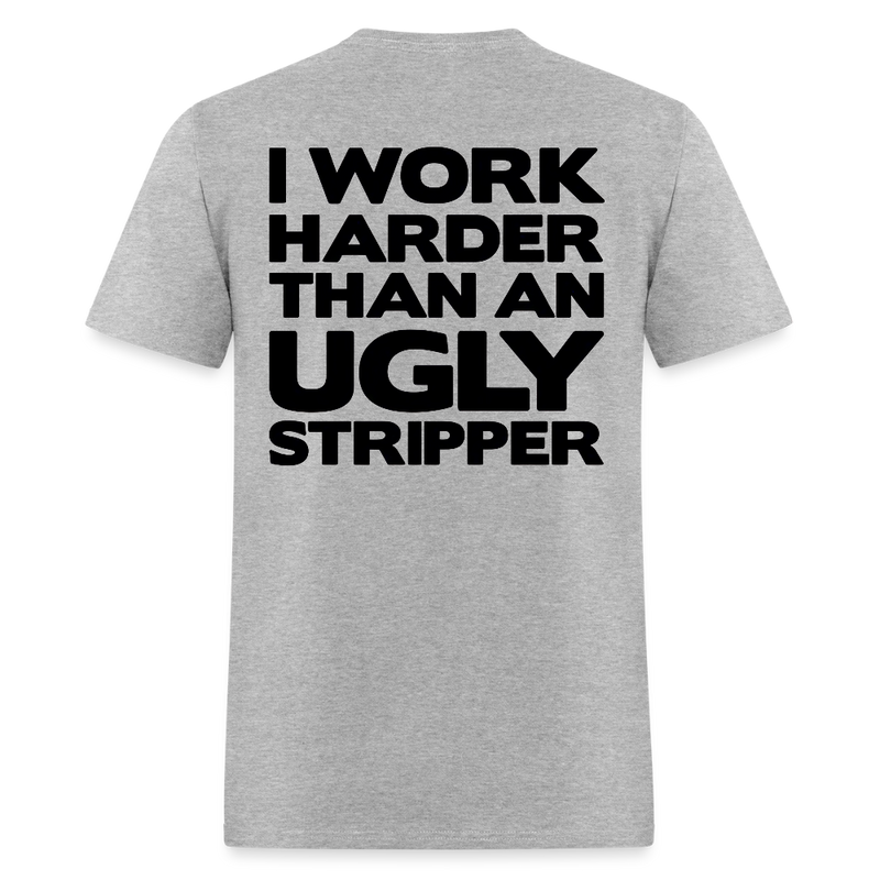 I Work Harder Than An Ugly Stripper T Shirt - heather gray