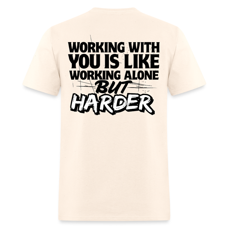 Working With Your Is Like Working Alone But Harder T Shirt - natural