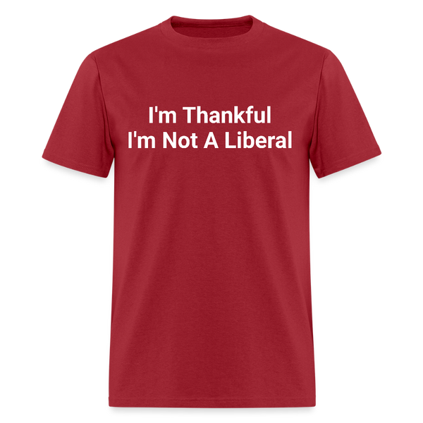 I'm Thankful I'm Not A Liberal T Shirt - dark red