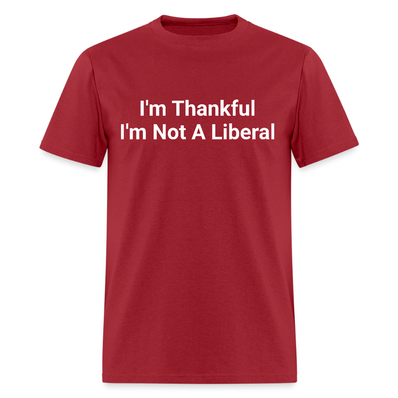 I'm Thankful I'm Not A Liberal T Shirt - dark red