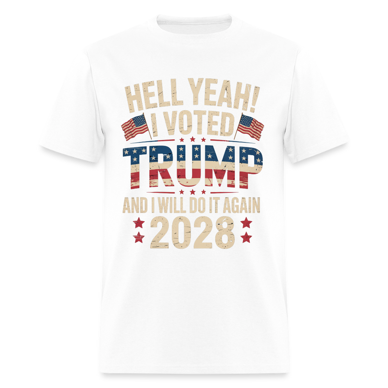 Hell Yeah I Voted Trump And I Will Do It Again Trump 2028 T Shirt - white