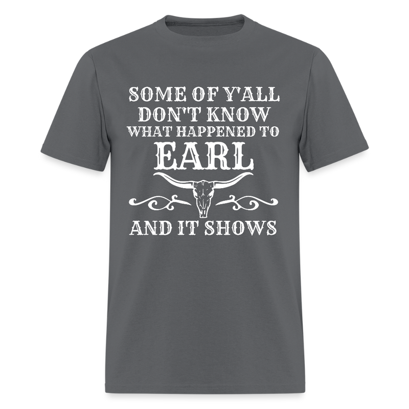 Some Of Y'All Don't Know What Happened To Earl T Shirt - charcoal