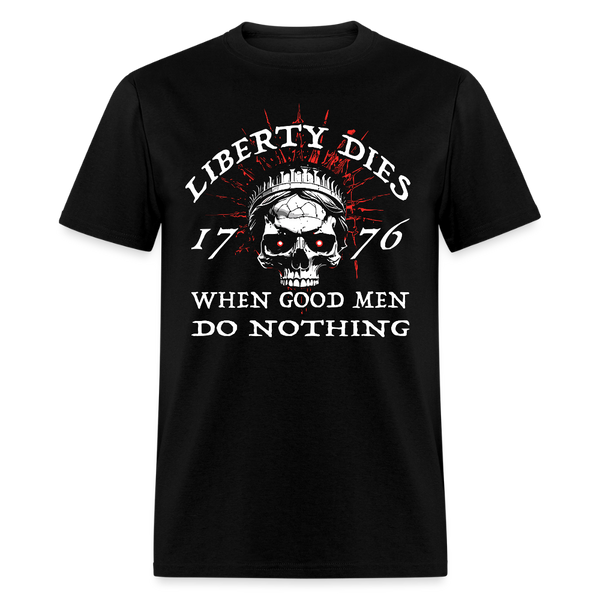 Liberty Dies When Good Men Do Nothing 1776 T Shirt - black