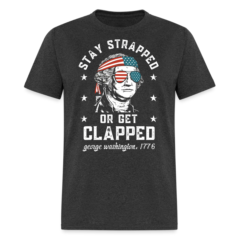 Stay Strapped Or Get Clapped George Washington T Shirt - heather black