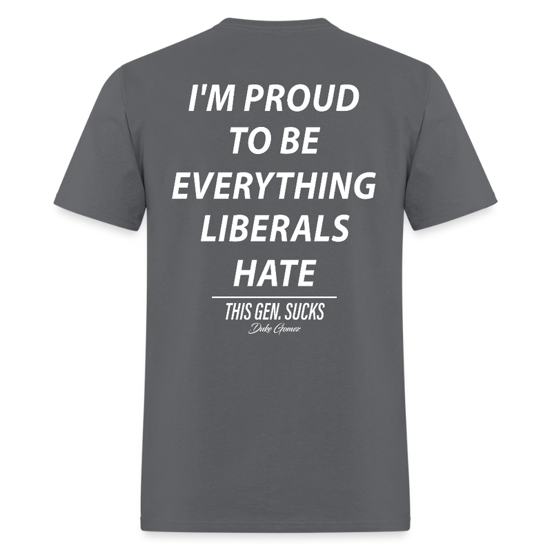 Proud to Be Everything Liberals Hate This Gen Sucks T Shirt - charcoal