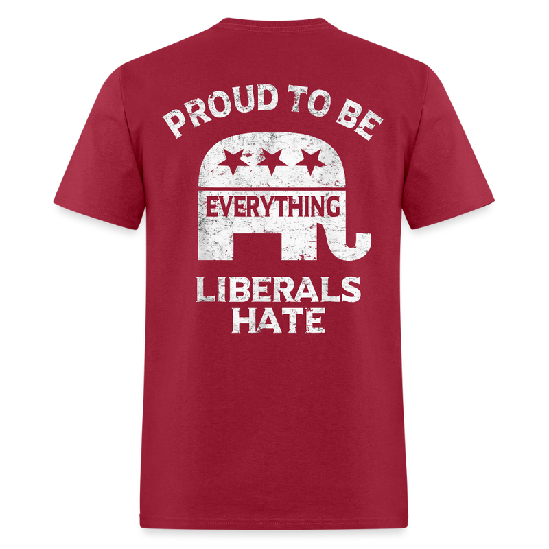 Proud To Be Everything Liberals Hate T Shirt - dark red
