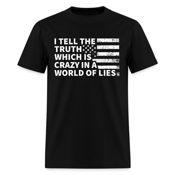 I Tell The Truth Which Is Crazy In A World Of Lies T Shirt - black