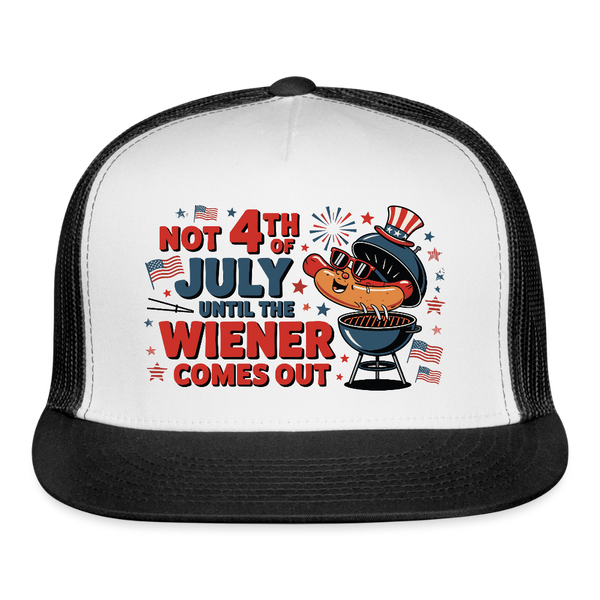 Not 4th Of July Until The Wiener Comes Out Trucker Hat - white/black