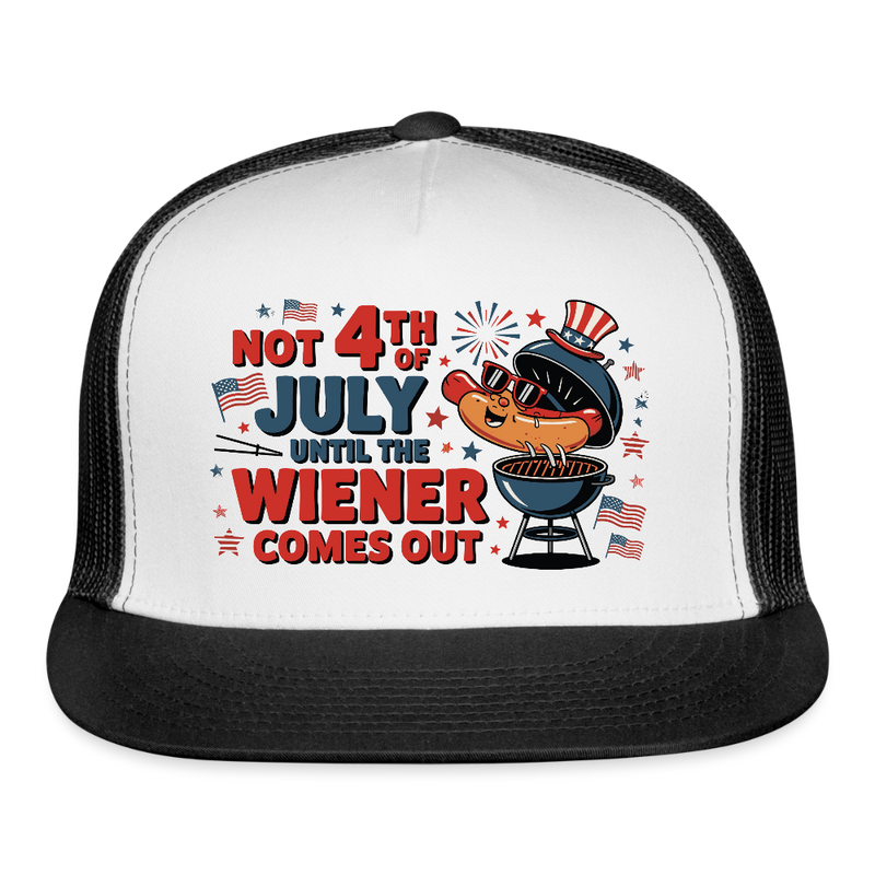 Not 4th Of July Until The Wiener Comes Out Trucker Hat - white/black
