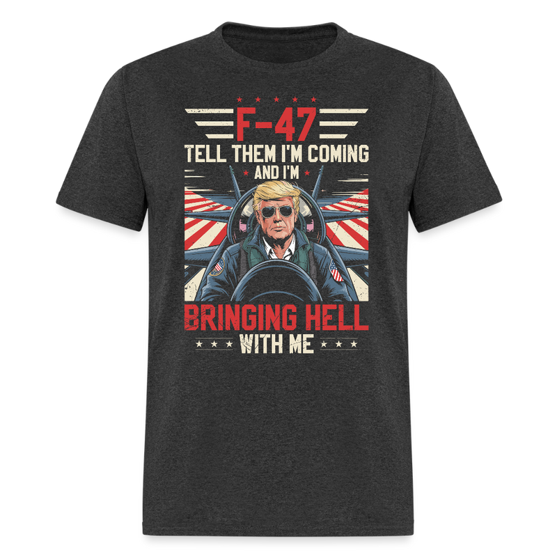 F- 47 Tell Them I'm Coming and I'm Bringing Hell With Me T Shirt - heather black