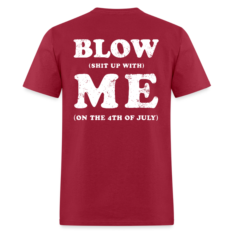 Blow Sh*t Up With Me On The 4th Of July T Shirt - dark red