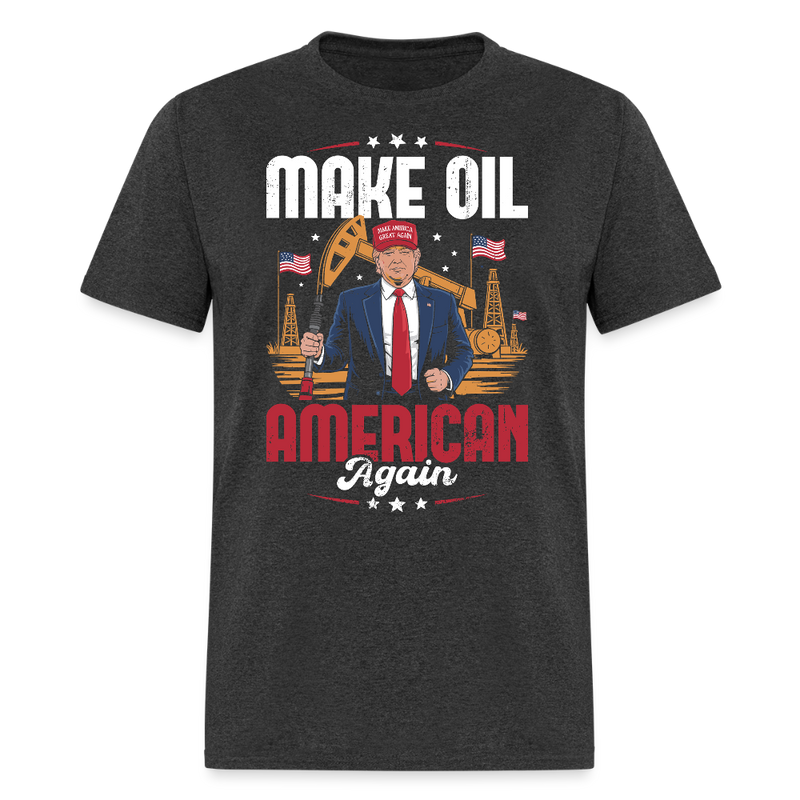 Make Oil American Again T Shirt - heather black