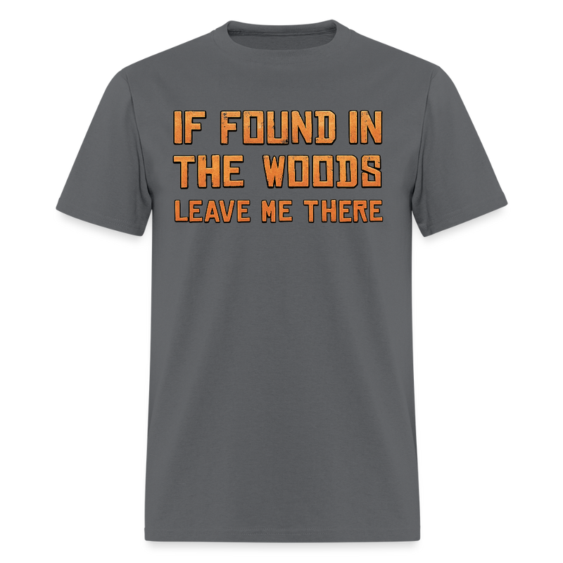 If found in the Wood Leave Me There Hunting T Shirt - charcoal