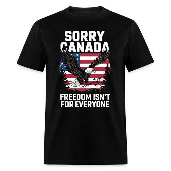 Sorry Canada Freedom Isn’t for Everyone T Shirt - black
