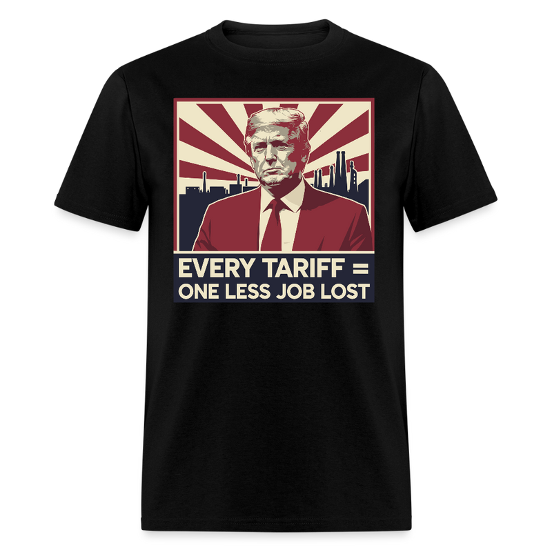 Every Tariff = One Less Job Lost T Shirt - black